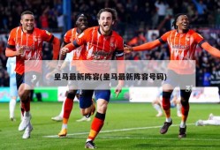 皇马最新阵容(皇马最新阵容号码)