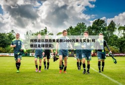 阿根廷队获南美足联1000万美元奖金(阿根廷足球获奖)