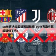 pp体育决定起诉英超联赛(pp体育没有英超版权了吗)