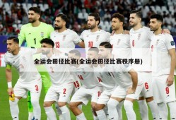 全运会田径比赛(全运会田径比赛秩序册)