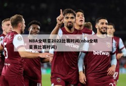 NBA全明星2022比赛时间(nba全明星赛比赛时间)