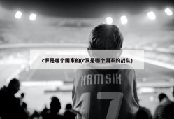 c罗是哪个国家的(c罗是哪个国家的战队)