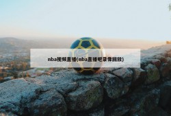 nba视频直播(nba直播吧录像回放)