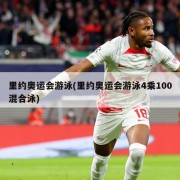 里约奥运会游泳(里约奥运会游泳4乘100混合泳)