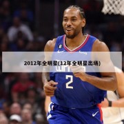 2012年全明星(12年全明星出场)