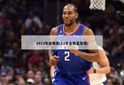 2012年全明星(12年全明星出场)