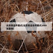 北京奥运开幕式(北京奥运会开幕式2008完整版)