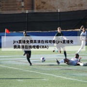 jrs直播免费高清在线观看(jrs直播免费高清在线观看CBA)