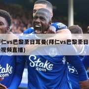 拜仁vs巴黎圣日耳曼(拜仁vs巴黎圣日耳曼视频直播)