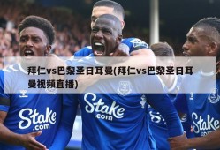 拜仁vs巴黎圣日耳曼(拜仁vs巴黎圣日耳曼视频直播)