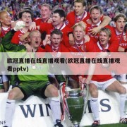 欧冠直播在线直播观看(欧冠直播在线直播观看pptv)