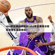 nba季后赛战绩排名(nba季后赛得分榜历史排名最新排名)