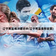 辽宁男篮爆冷遭逆转(辽宁男篮虽败犹荣)