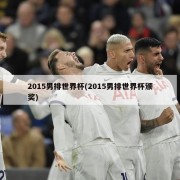 2015男排世界杯(2015男排世界杯颁奖)