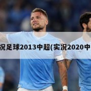 实况足球2013中超(实况2020中超)