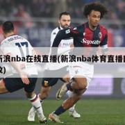 新浪nba在线直播(新浪nba体育直播回放)