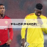 罗马vs巴萨(罗马对巴萨)