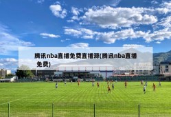 腾讯nba直播免费直播源(腾讯nba直播 免费)