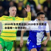 2020年东京奥运会(2020年东京奥运会是哪一年举办的)