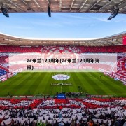 ac米兰120周年(ac米兰120周年海报)