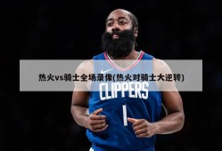热火vs骑士全场录像(热火对骑士大逆转)
