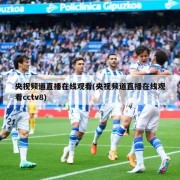 央视频道直播在线观看(央视频道直播在线观看cctv8)