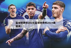 篮球世界杯2019(篮球世界杯2019赛程表)