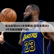 实况足球2013中文解说(实况足球2013中文解说版那个好)
