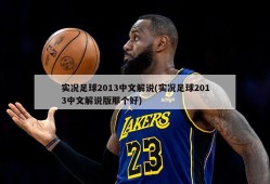 实况足球2013中文解说(实况足球2013中文解说版那个好)