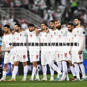 中国越南足球直播(越南足球直播从哪里看)
