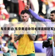 东京奥运(东京奥运会羽毛球混双冠军)
