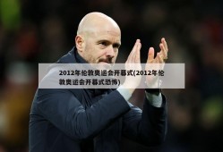2012年伦敦奥运会开幕式(2012年伦敦奥运会开幕式恐怖)