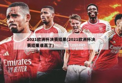 2021欧洲杯决赛结果(2021欧洲杯决赛结果谁赢了)