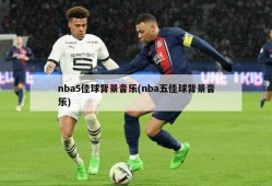 nba5佳球背景音乐(nba五佳球背景音乐)