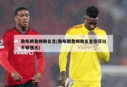 勒布朗詹姆斯名言(勒布朗詹姆斯名言你可以不够强大)