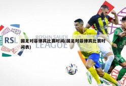 国足对菲律宾比赛时间(国足对菲律宾比赛时间表)