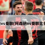 阿森纳vs曼联(阿森纳vs曼联比分预测)