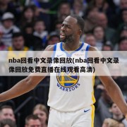 nba回看中文录像回放(nba回看中文录像回放免费直播在线观看高清)