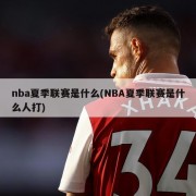 nba夏季联赛是什么(NBA夏季联赛是什么人打)