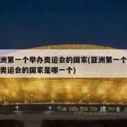 亚洲第一个举办奥运会的国家(亚洲第一个举办奥运会的国家是哪一个)
