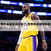 世界杯收视率太可怕了(世界杯收视率和奥运会)