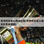 世界杯日本vs哥伦比亚(世界杯日本vs哥伦比亚央视网)
