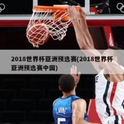 2018世界杯亚洲预选赛(2018世界杯亚洲预选赛中国)