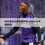 NBA官方公布夺冠概率(nba2021夺冠概率)