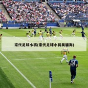 宗代足球小将(宋代足球小将吴啸海)