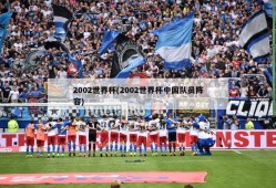 2002世界杯(2002世界杯中国队员阵容)