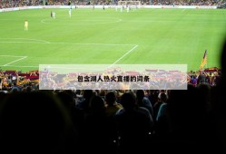 包含湖人热火直播的词条