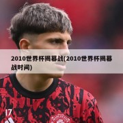 2010世界杯揭幕战(2010世界杯揭幕战时间)