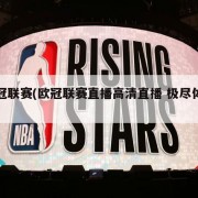 欧冠联赛(欧冠联赛直播高清直播 极尽体育)