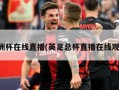 欧洲杯在线直播(英足总杯直播在线观看)